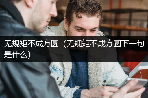 无规矩不成方圆（无规矩不成方圆下一句是什么）